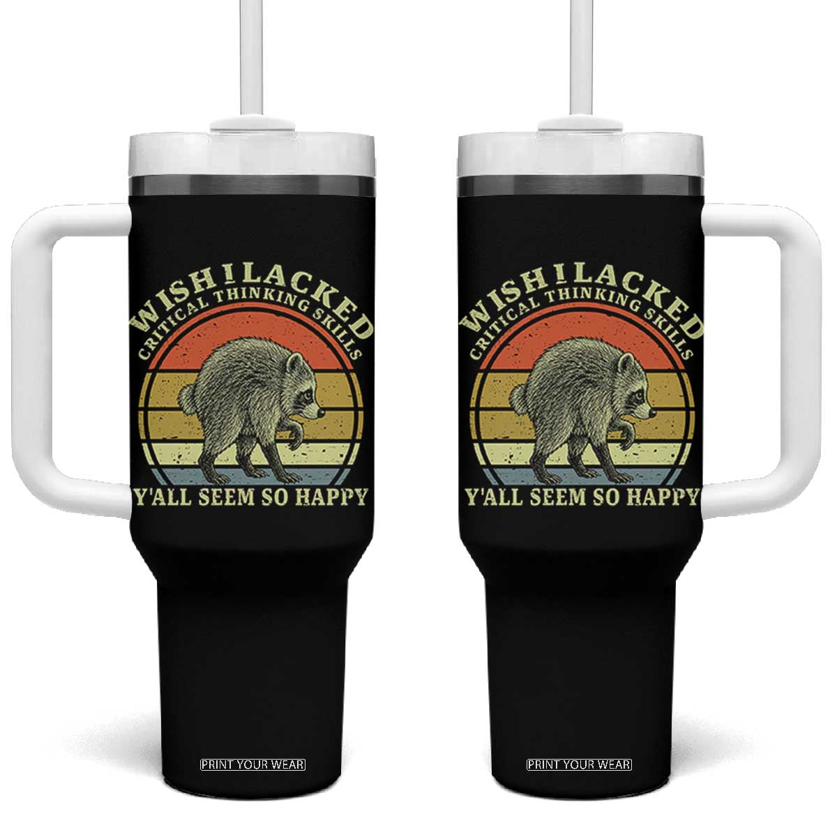 Wish I Lacked Critical Thinking Skills Y'all Seem So Happy Tumbler With Handle Retro Jimothy Raccoon Sarcastic Quote Gift TS14 One Size: 40 oz Black Print Your Wear