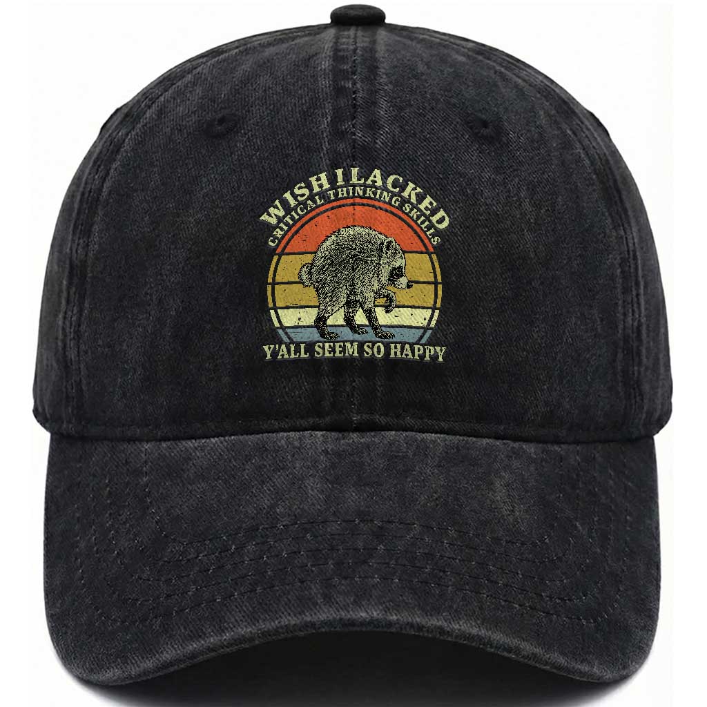 Wish I Lacked Critical Thinking Skills Y'all Seem So Happy Washed Cotton Baseball Cap Retro Jimothy Raccoon Sarcastic Quote Gift TS14 Print Your Wear