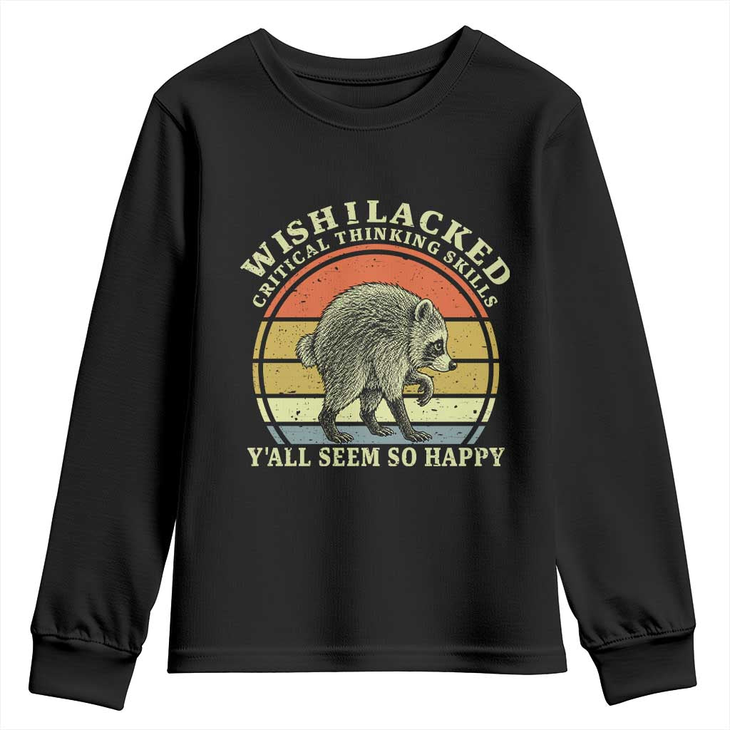 Wish I Lacked Critical Thinking Skills Y'all Seem So Happy Youth Sweatshirt Retro Jimothy Raccoon Sarcastic Quote Gift TS14 Black Print Your Wear