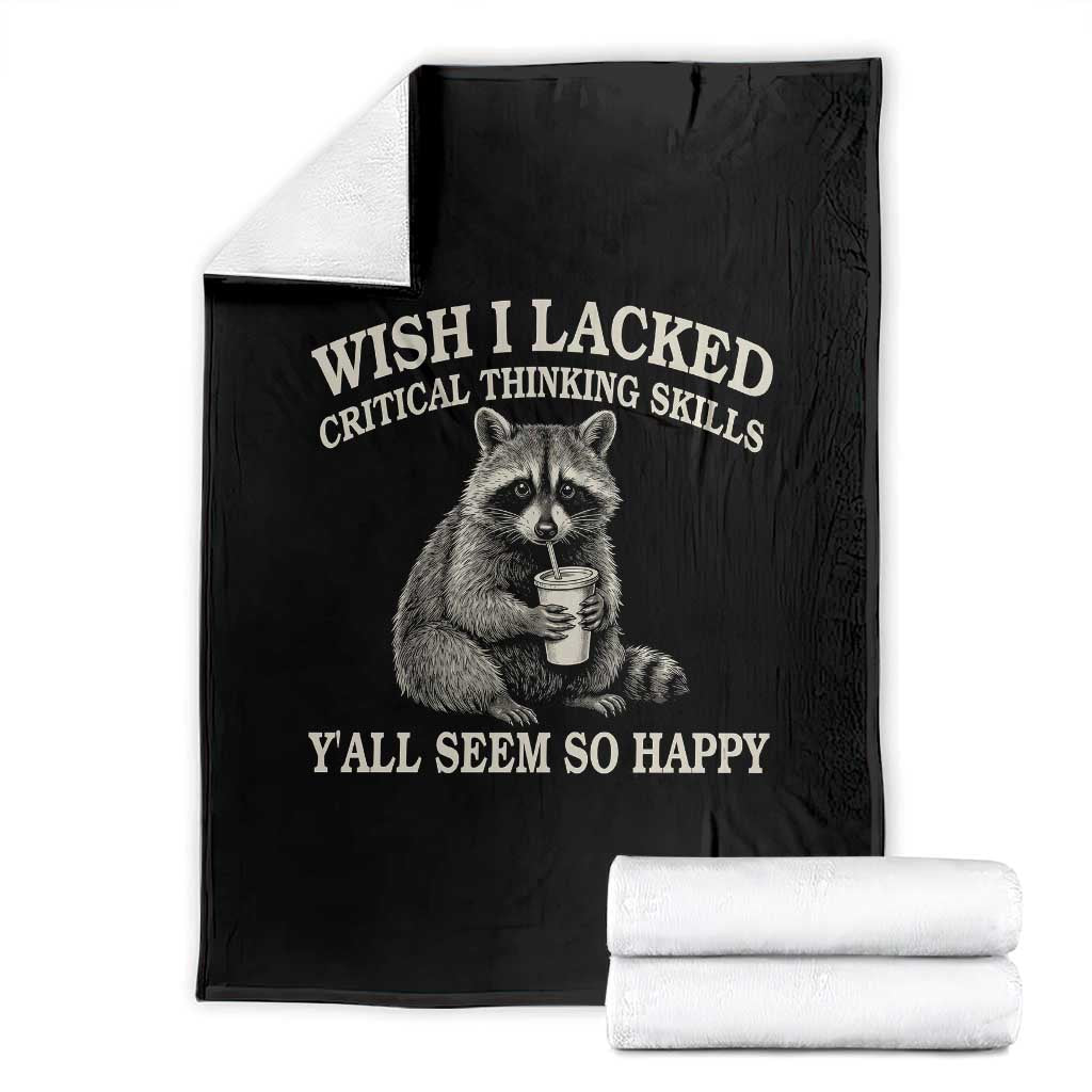 Wish I Lacked Critical Thinking Skills Y'all Seem So Happy Throw Blanket Funny Raccoon Sarcastic Quote
