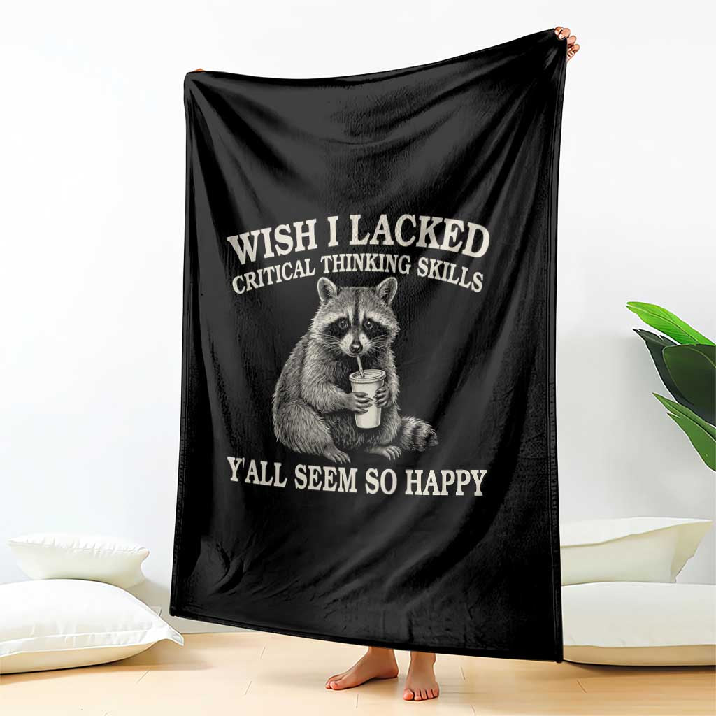 Wish I Lacked Critical Thinking Skills Y'all Seem So Happy Throw Blanket Funny Raccoon Sarcastic Quote