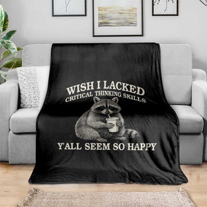 Wish I Lacked Critical Thinking Skills Y'all Seem So Happy Throw Blanket Funny Raccoon Sarcastic Quote