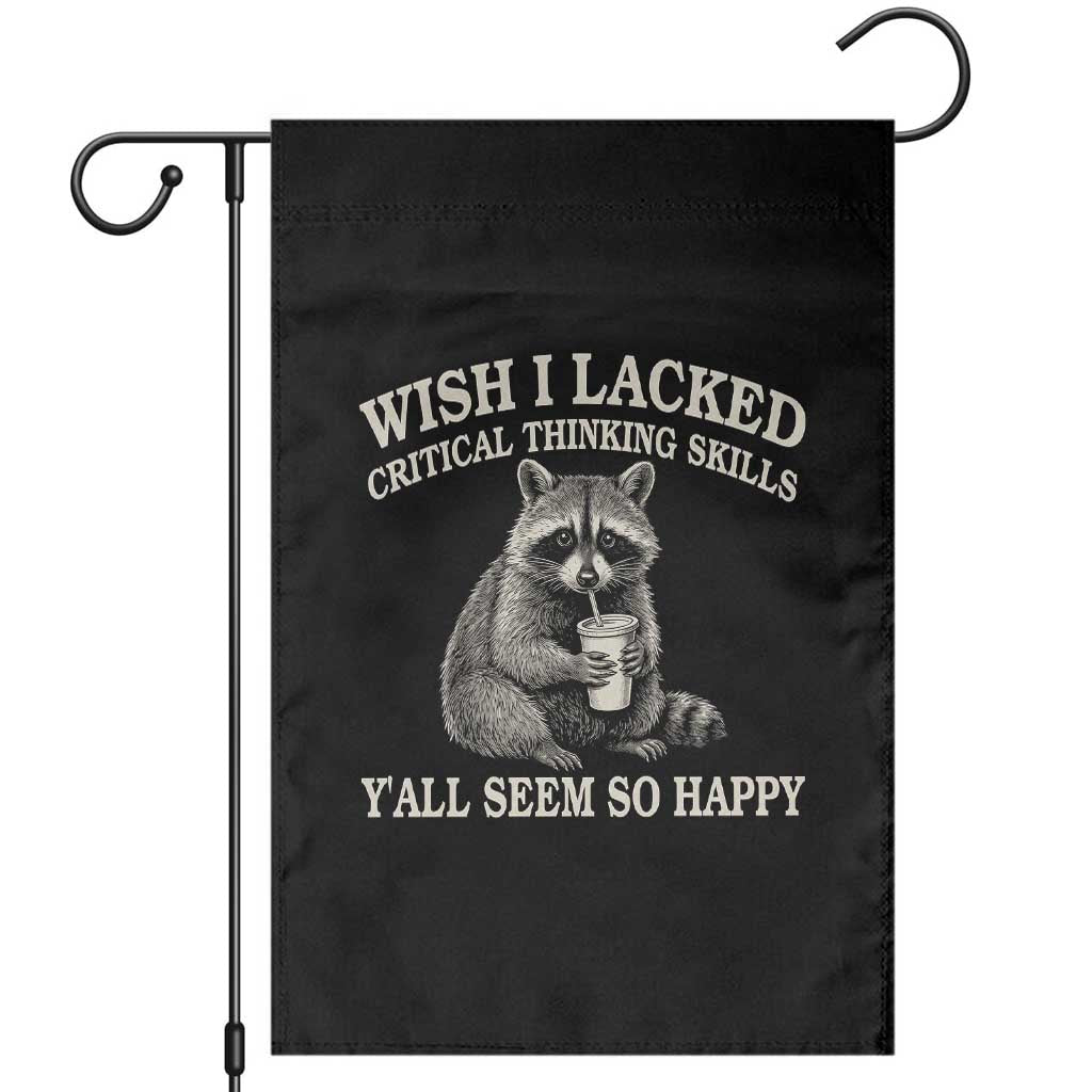 Wish I Lacked Critical Thinking Skills Y'all Seem So Happy Garden Flag Funny Raccoon Sarcastic Quote