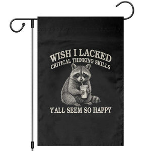 Wish I Lacked Critical Thinking Skills Y'all Seem So Happy Garden Flag Funny Raccoon Sarcastic Quote