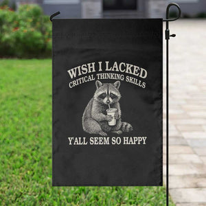 Wish I Lacked Critical Thinking Skills Y'all Seem So Happy Garden Flag Funny Raccoon Sarcastic Quote