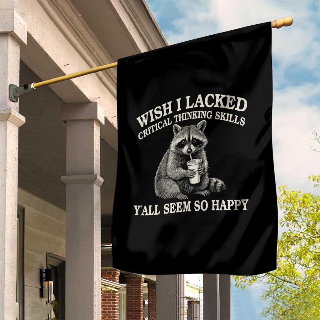 Wish I Lacked Critical Thinking Skills Y'all Seem So Happy Garden Flag Funny Raccoon Sarcastic Quote