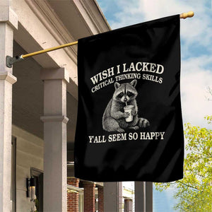 Wish I Lacked Critical Thinking Skills Y'all Seem So Happy Garden Flag Funny Raccoon Sarcastic Quote