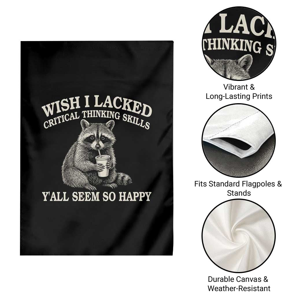 Wish I Lacked Critical Thinking Skills Y'all Seem So Happy Garden Flag Funny Raccoon Sarcastic Quote