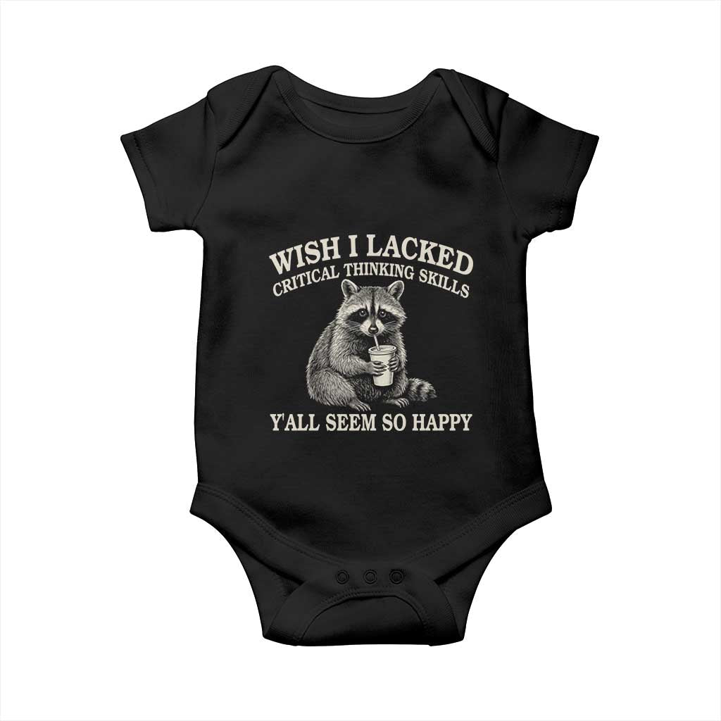 Wish I Lacked Critical Thinking Skills Y'all Seem So Happy Baby Onesie Funny Raccoon Sarcastic Quote