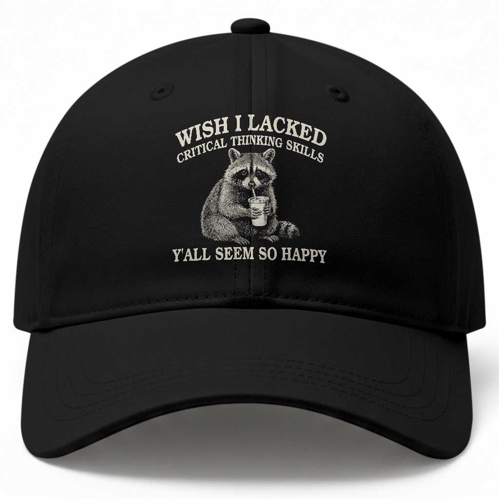 Wish I Lacked Critical Thinking Skills Y'all Seem So Happy Baseball Cap Funny Raccoon Sarcastic Quote TS14 Print Your Wear