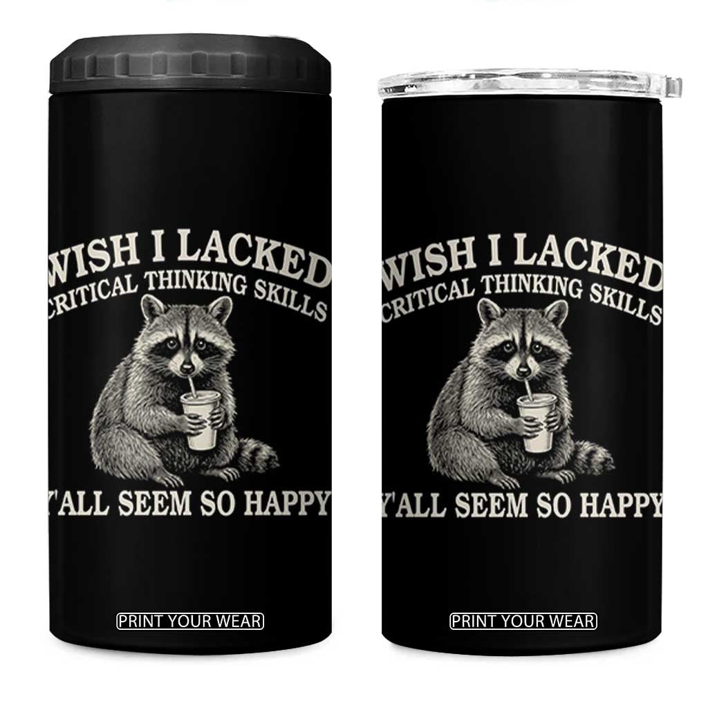 Wish I Lacked Critical Thinking Skills Y'all Seem So Happy 4 in 1 Can Cooler Tumbler Funny Raccoon Sarcastic Quote TS14 One Size: 16 oz Black Print Your Wear