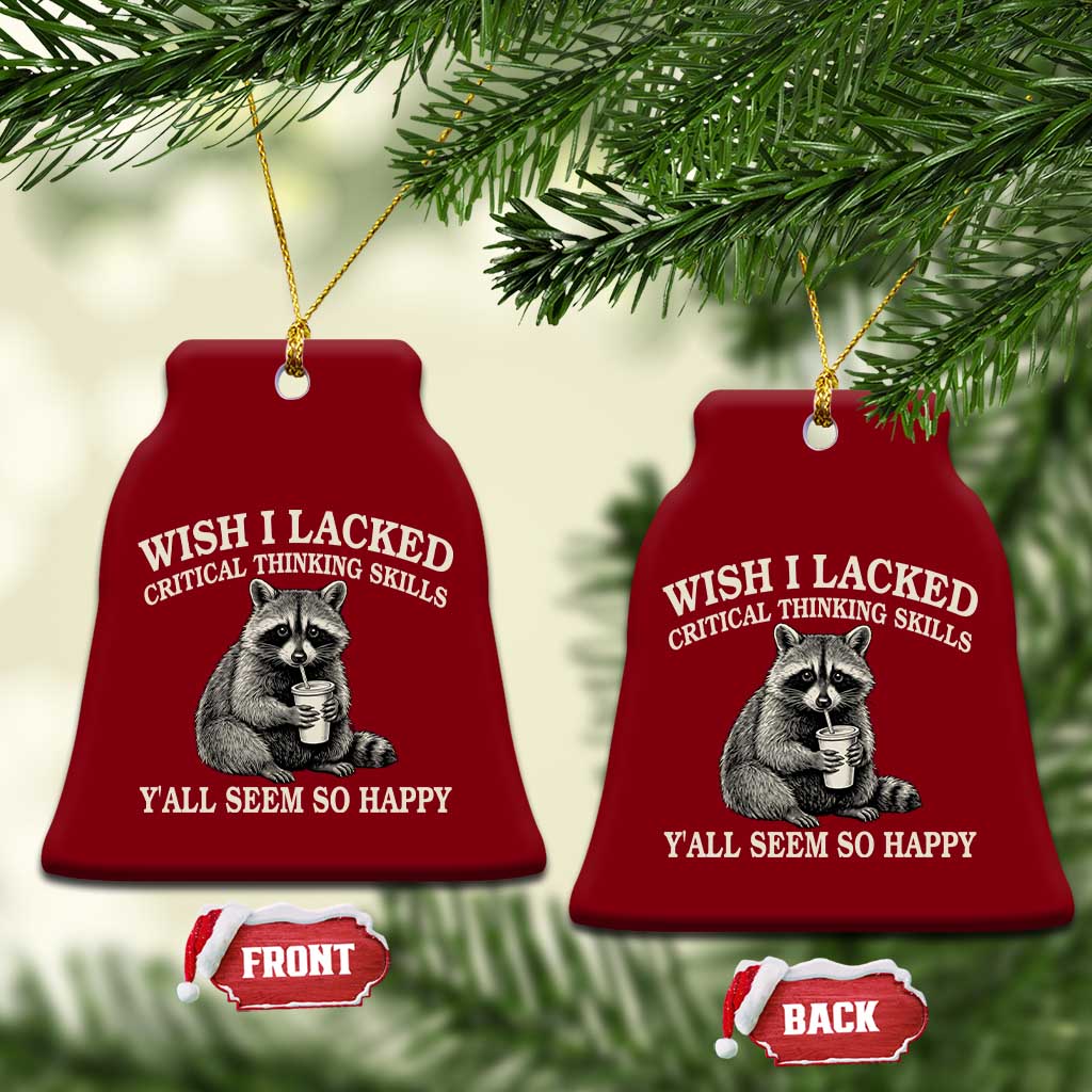 Wish I Lacked Critical Thinking Skills Y'all Seem So Happy Ceramic Ornament Funny Raccoon Sarcastic Quote