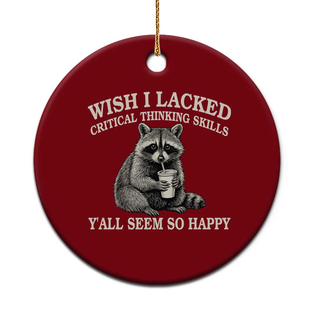 Wish I Lacked Critical Thinking Skills Y'all Seem So Happy Ceramic Ornament Funny Raccoon Sarcastic Quote