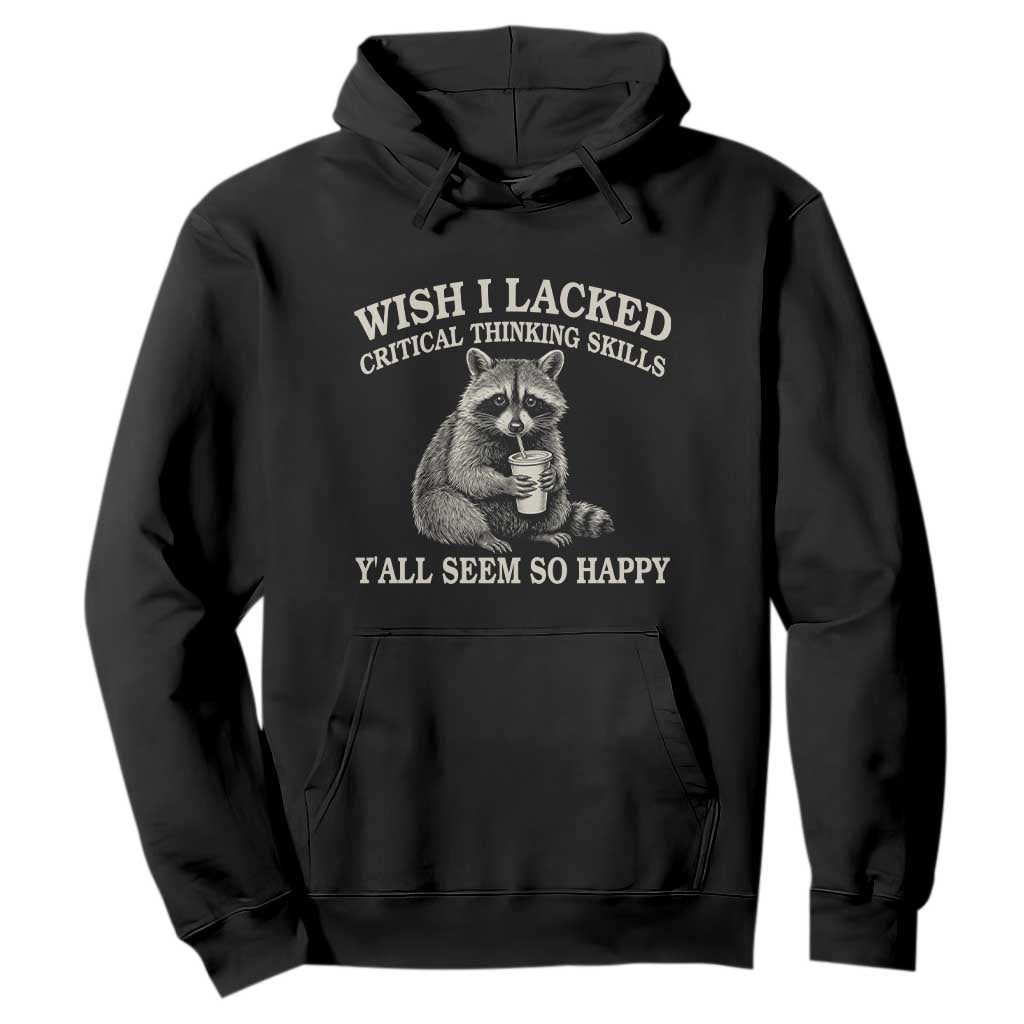 Wish I Lacked Critical Thinking Skills Y'all Seem So Happy Hoodie Funny Raccoon Sarcastic Quote TS14 Black Print Your Wear