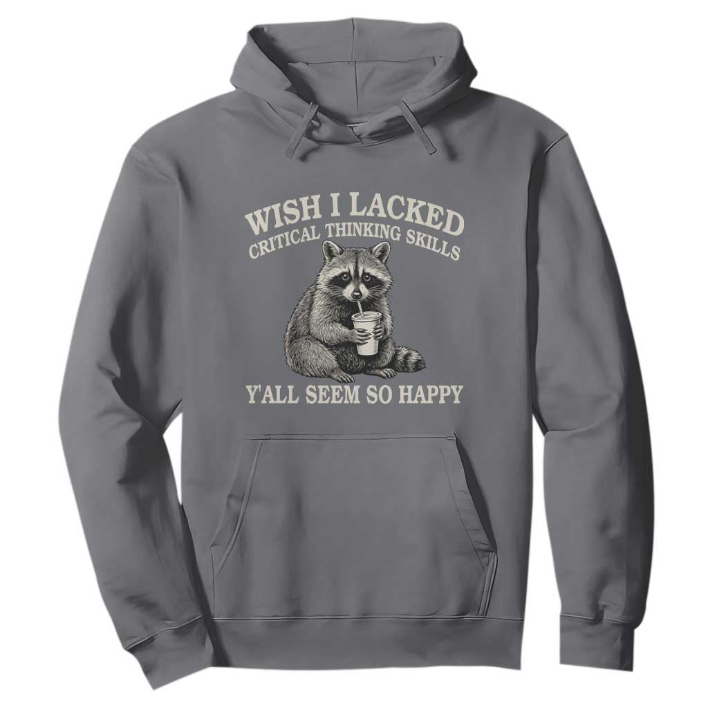 Wish I Lacked Critical Thinking Skills Y'all Seem So Happy Hoodie Funny Raccoon Sarcastic Quote