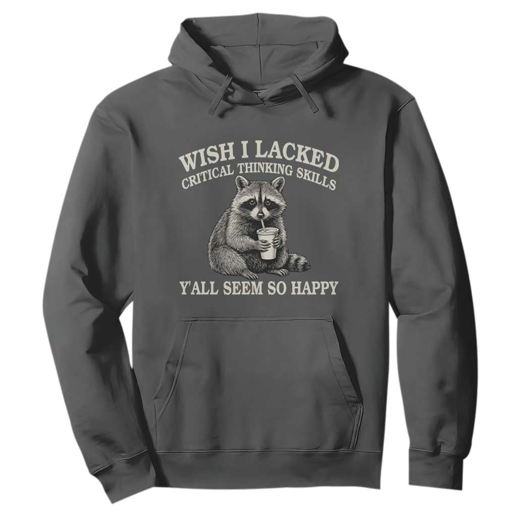 Wish I Lacked Critical Thinking Skills Y'all Seem So Happy Hoodie Funny Raccoon Sarcastic Quote