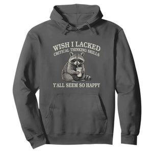 Wish I Lacked Critical Thinking Skills Y'all Seem So Happy Hoodie Funny Raccoon Sarcastic Quote