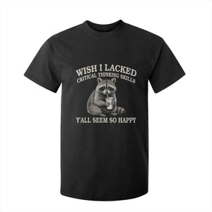 Wish I Lacked Critical Thinking Skills Y'all Seem So Happy T Shirt For Kid Funny Raccoon Sarcastic Quote