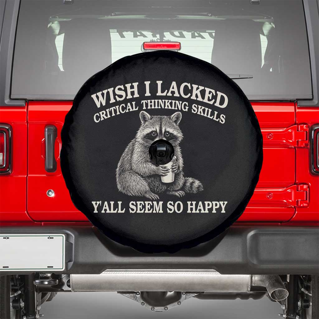 Wish I Lacked Critical Thinking Skills Y'all Seem So Happy Spare Tire Cover Funny Raccoon Sarcastic Quote TS14 Black Print Your Wear