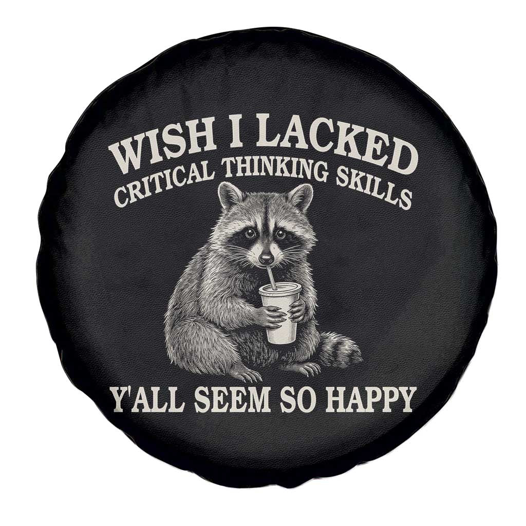 Wish I Lacked Critical Thinking Skills Y'all Seem So Happy Spare Tire Cover Funny Raccoon Sarcastic Quote TS14 Print Your Wear
