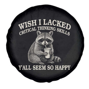 Wish I Lacked Critical Thinking Skills Y'all Seem So Happy Spare Tire Cover Funny Raccoon Sarcastic Quote TS14 Print Your Wear