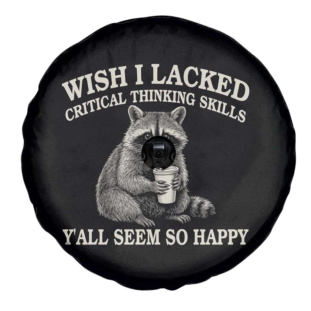 Wish I Lacked Critical Thinking Skills Y'all Seem So Happy Spare Tire Cover Funny Raccoon Sarcastic Quote TS14 Print Your Wear