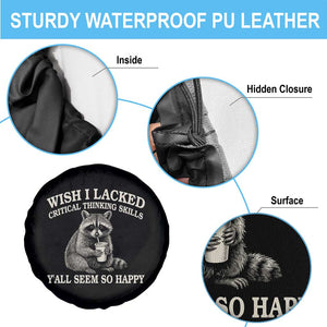 Wish I Lacked Critical Thinking Skills Y'all Seem So Happy Spare Tire Cover Funny Raccoon Sarcastic Quote TS14 Print Your Wear