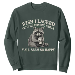 Wish I Lacked Critical Thinking Skills Y'all Seem So Happy Sweatshirt Funny Raccoon Sarcastic Quote