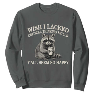 Wish I Lacked Critical Thinking Skills Y'all Seem So Happy Sweatshirt Funny Raccoon Sarcastic Quote