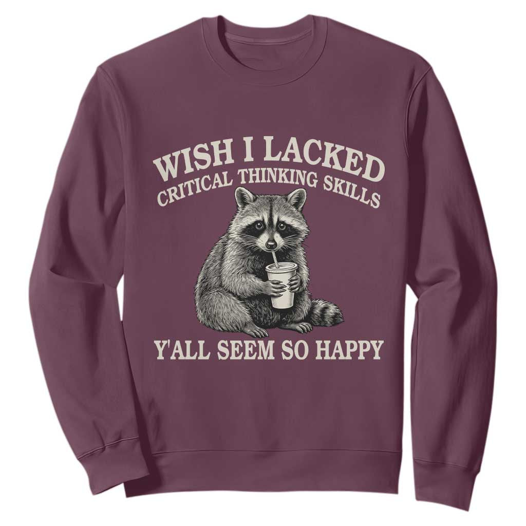 Wish I Lacked Critical Thinking Skills Y'all Seem So Happy Sweatshirt Funny Raccoon Sarcastic Quote