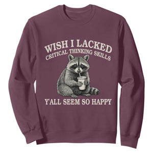 Wish I Lacked Critical Thinking Skills Y'all Seem So Happy Sweatshirt Funny Raccoon Sarcastic Quote