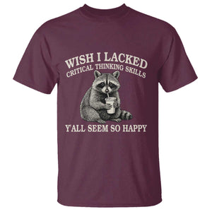 Wish I Lacked Critical Thinking Skills Y'all Seem So Happy T Shirt Funny Raccoon Sarcastic Quote