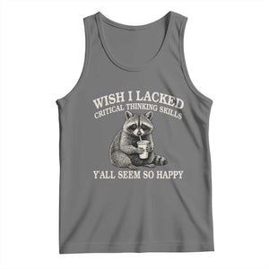 Wish I Lacked Critical Thinking Skills Y'all Seem So Happy Tank Top Funny Raccoon Sarcastic Quote