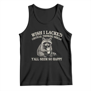 Wish I Lacked Critical Thinking Skills Y'all Seem So Happy Tank Top Funny Raccoon Sarcastic Quote