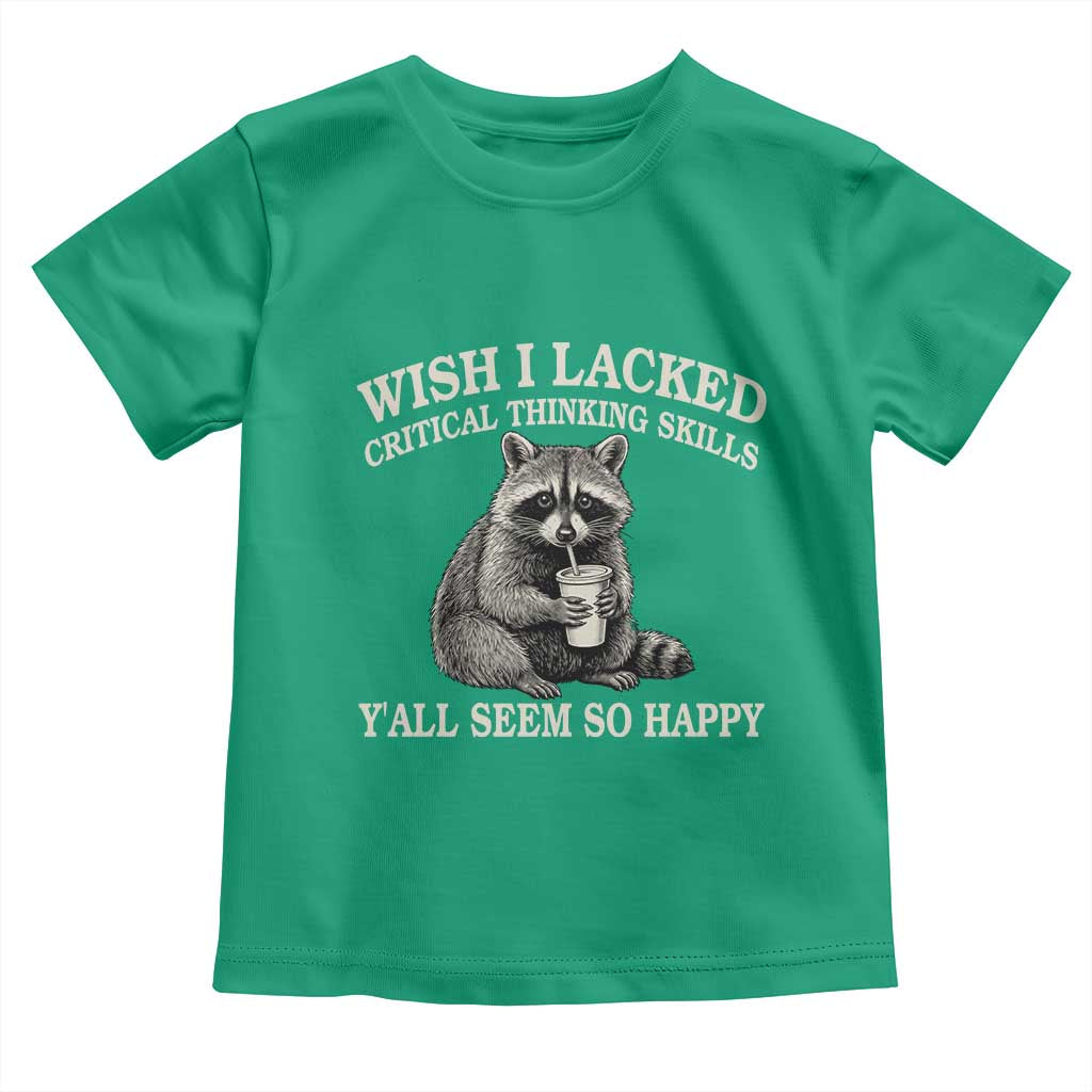 Wish I Lacked Critical Thinking Skills Y'all Seem So Happy Toddler T Shirt Funny Raccoon Sarcastic Quote