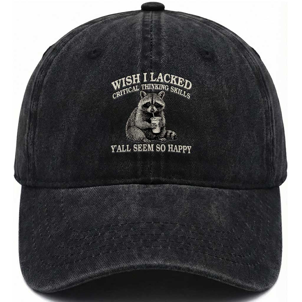 Wish I Lacked Critical Thinking Skills Y'all Seem So Happy Washed Cotton Baseball Cap Funny Raccoon Sarcastic Quote TS14 Print Your Wear