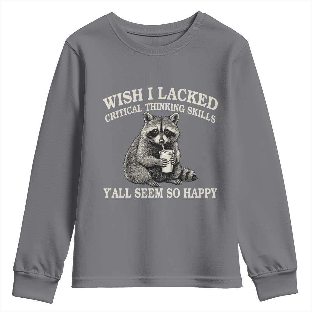 Wish I Lacked Critical Thinking Skills Y'all Seem So Happy Youth Sweatshirt Funny Raccoon Sarcastic Quote