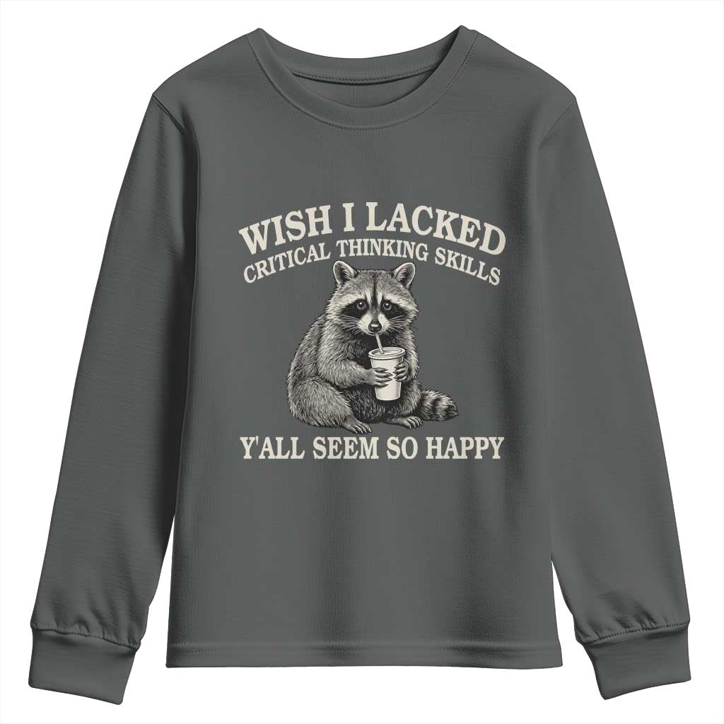 Wish I Lacked Critical Thinking Skills Y'all Seem So Happy Youth Sweatshirt Funny Raccoon Sarcastic Quote