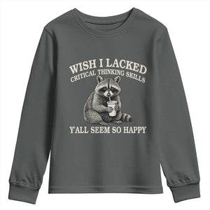 Wish I Lacked Critical Thinking Skills Y'all Seem So Happy Youth Sweatshirt Funny Raccoon Sarcastic Quote