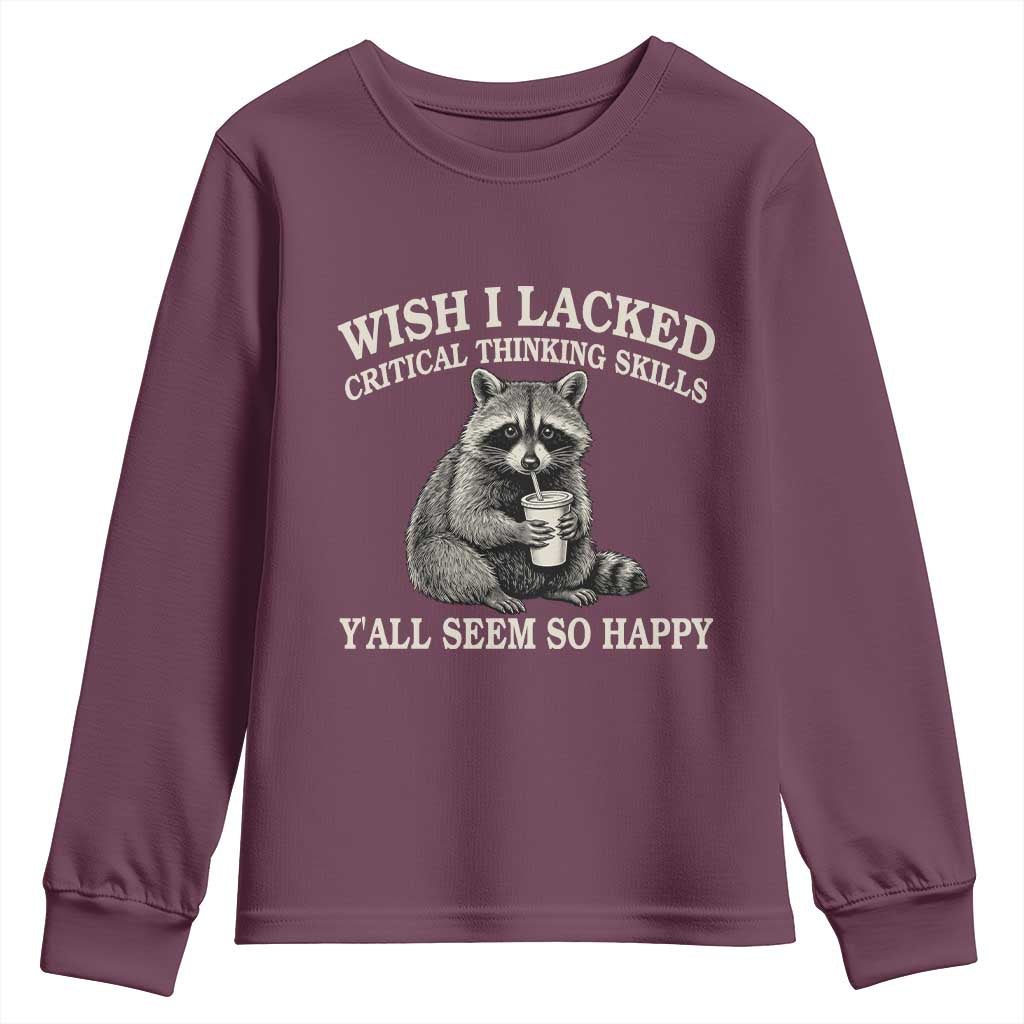 Wish I Lacked Critical Thinking Skills Y'all Seem So Happy Youth Sweatshirt Funny Raccoon Sarcastic Quote
