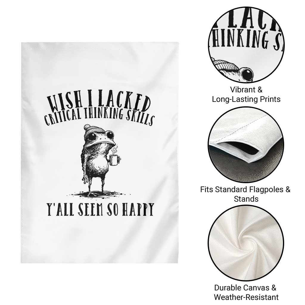 Wish I Lacked Critical Thinking Skills Y'all Seem So Happy Garden Flag Funny Frog Sarcastic Quote