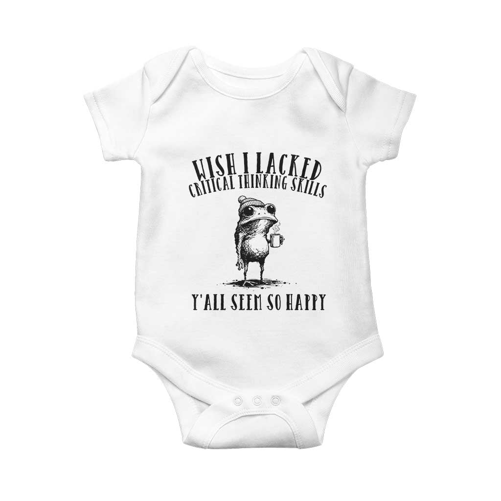 Wish I Lacked Critical Thinking Skills Y'all Seem So Happy Baby Onesie Funny Frog Sarcastic Quote