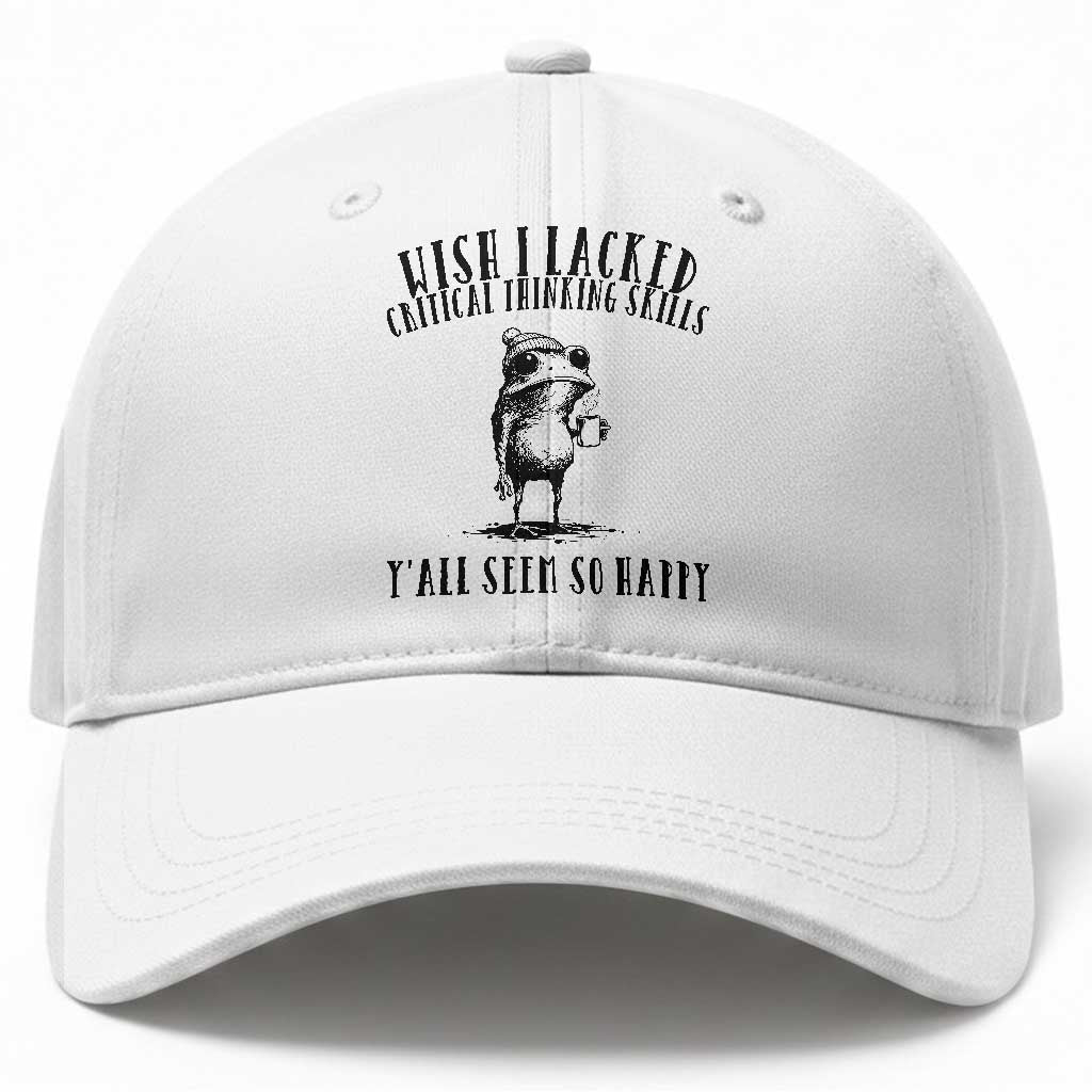 Wish I Lacked Critical Thinking Skills Y'all Seem So Happy Baseball Cap Funny Frog Sarcastic Quote TS14 Print Your Wear