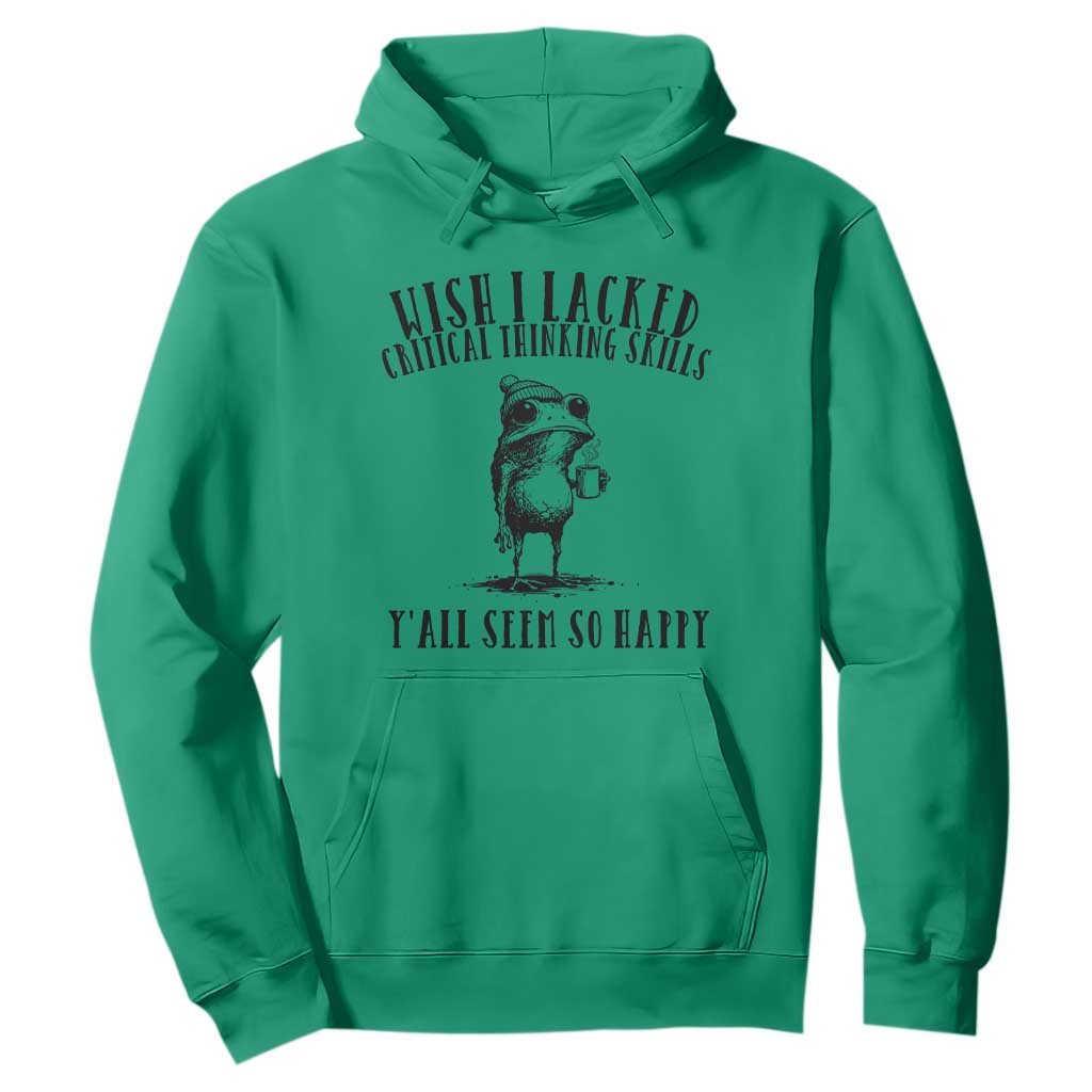 Wish I Lacked Critical Thinking Skills Y'all Seem So Happy Hoodie Funny Frog Sarcastic Quote