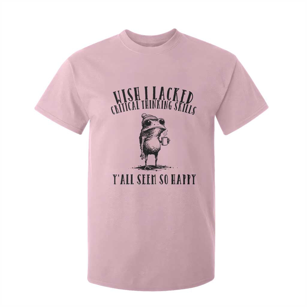 Wish I Lacked Critical Thinking Skills Y'all Seem So Happy T Shirt For Kid Funny Frog Sarcastic Quote