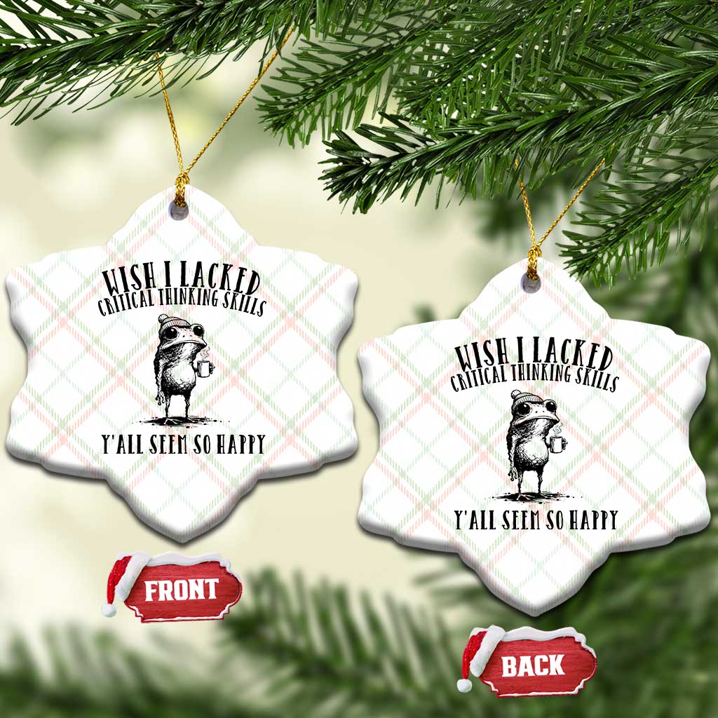 Wish I Lacked Critical Thinking Skills Y'all Seem So Happy Ceramic Ornament Funny Frog Sarcastic Quote
