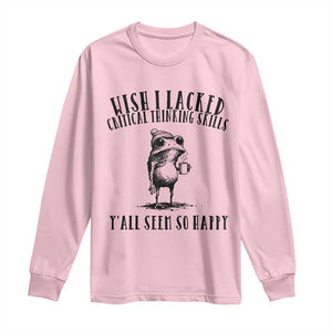 Wish I Lacked Critical Thinking Skills Y'all Seem So Happy Long Sleeve Shirt Funny Frog Sarcastic Quote