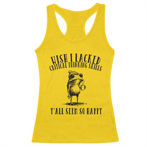 Wish I Lacked Critical Thinking Skills Y'all Seem So Happy Racerback Tank Top Funny Frog Sarcastic Quote