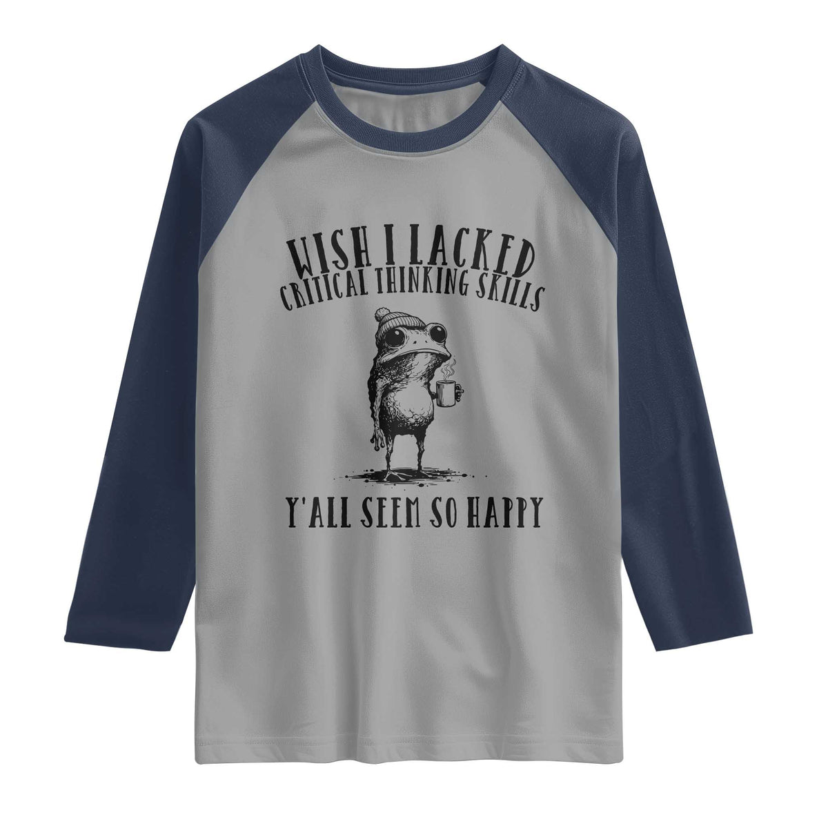 Wish I Lacked Critical Thinking Skills Y'all Seem So Happy Raglan Shirt Funny Frog Sarcastic Quote