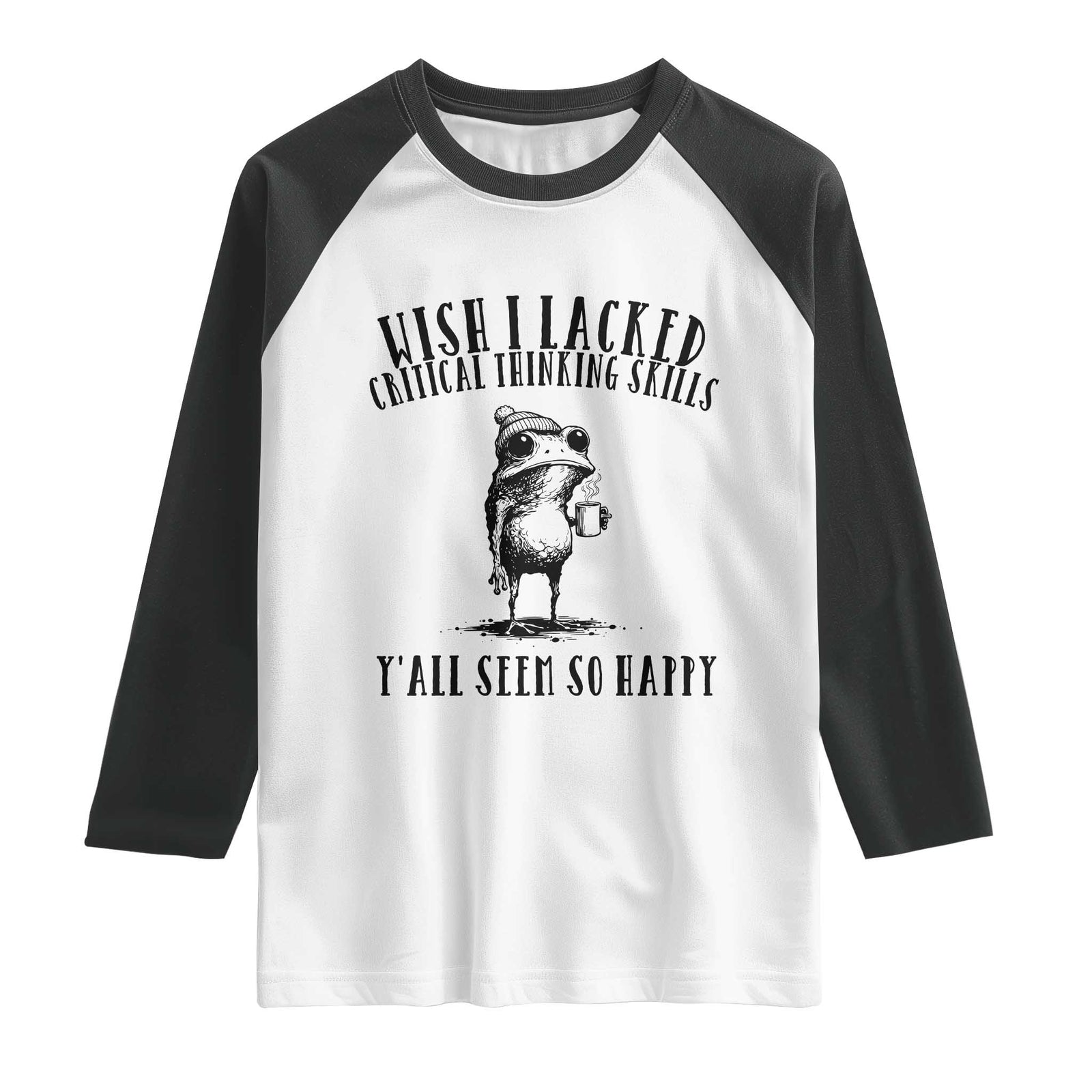 Wish I Lacked Critical Thinking Skills Y'all Seem So Happy Raglan Shirt Funny Frog Sarcastic Quote TS14 White Black Print Your Wear